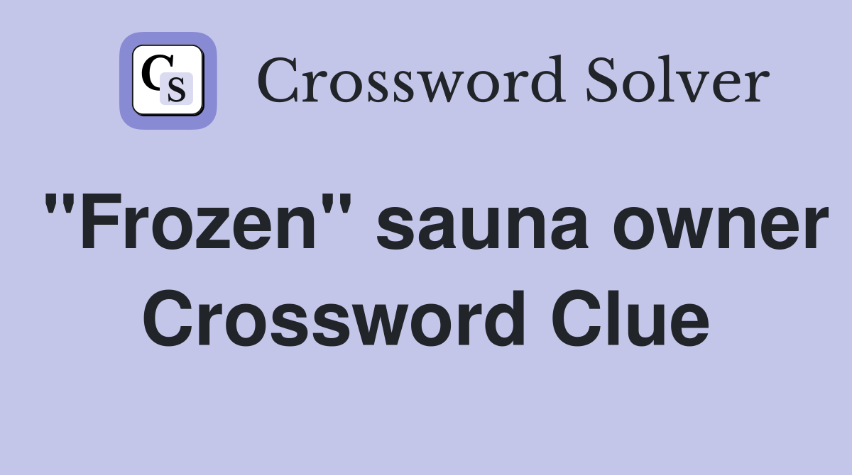 "Frozen" sauna owner Crossword Clue Answers Crossword Solver